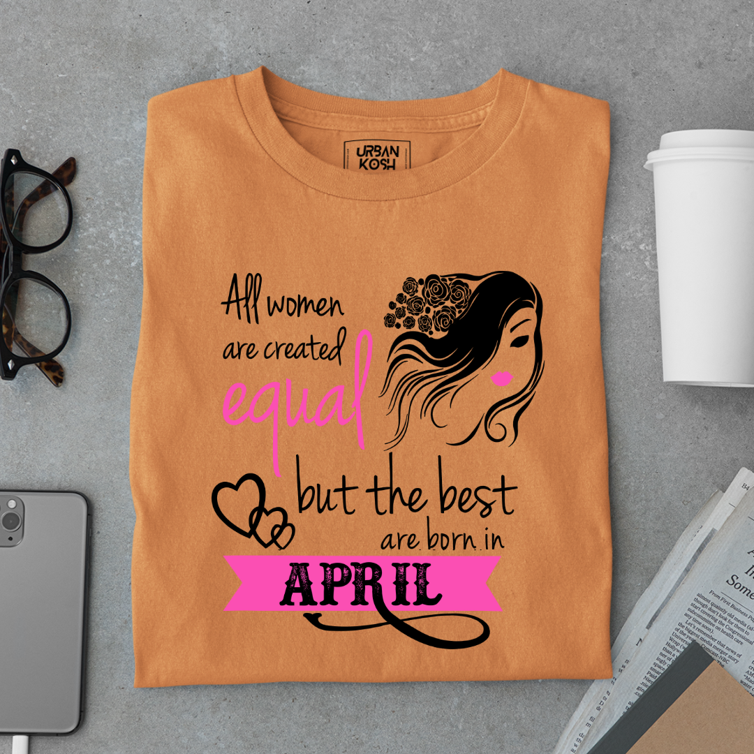 All Women Are Created Equal But The Best Are Born in April Birthday T-shirt