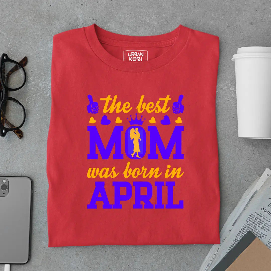 The Best Mom Was Born in April Exclusive Premium Birthday T-Shirt for Women