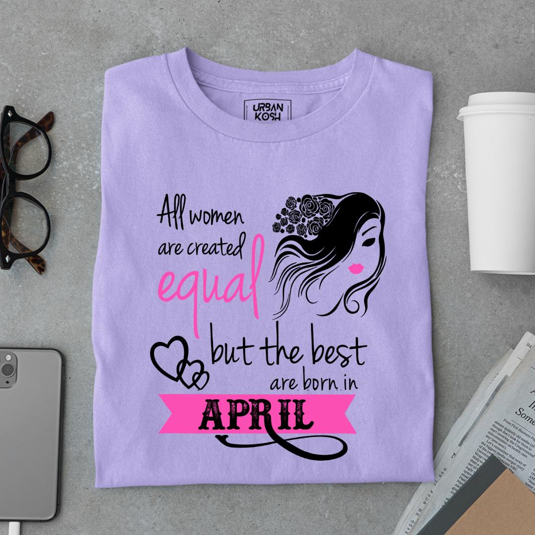 All Women Are Created Equal But The Best Are Born in April Birthday T-shirt