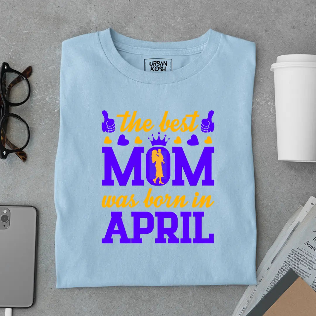 The Best Mom Was Born in April Exclusive Premium Birthday T-Shirt for Women