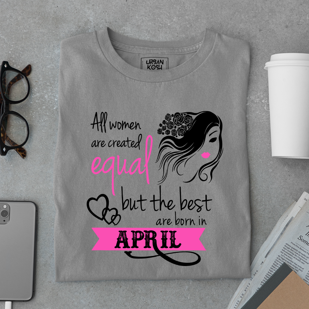 All Women Are Created Equal But The Best Are Born in April Birthday T-shirt