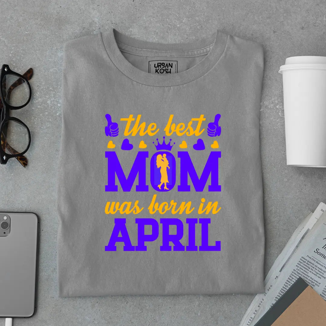 The Best Mom Was Born in April Exclusive Premium Birthday T-Shirt for Women