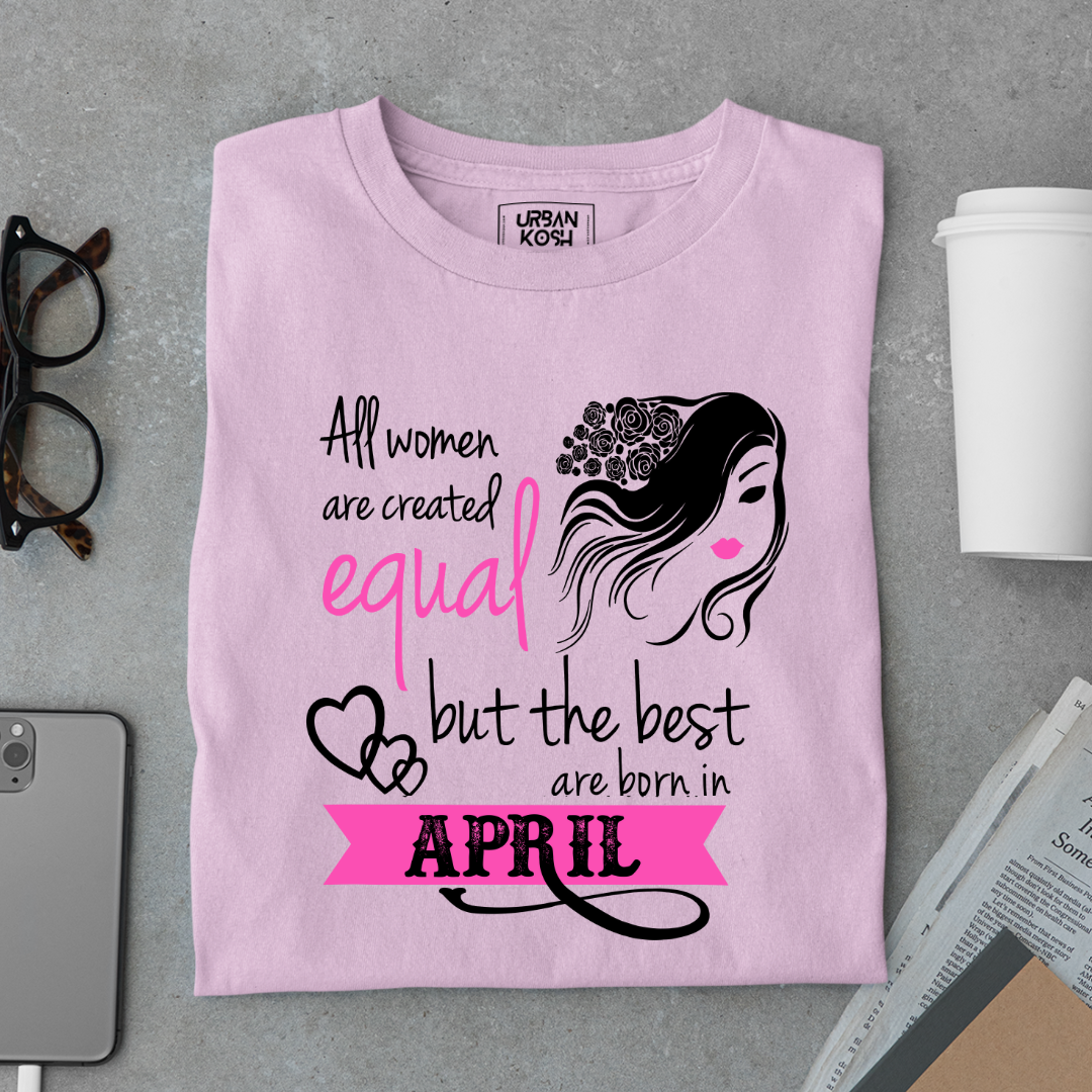 All Women Are Created Equal But The Best Are Born in April Birthday T-shirt