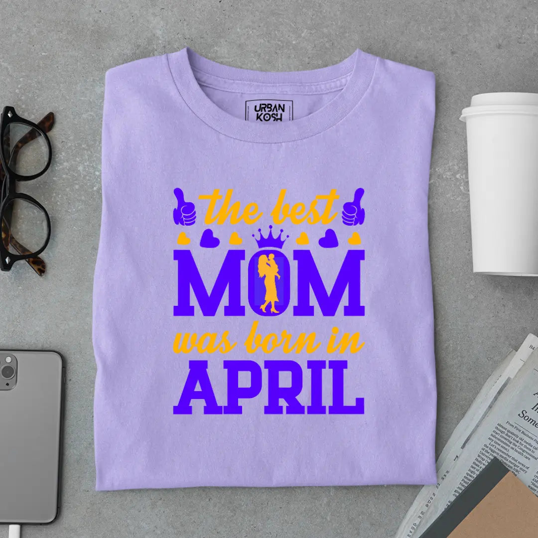 The Best Mom Was Born in April Exclusive Premium Birthday T-Shirt for Women