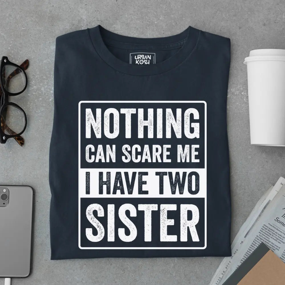 Nothing Can Scare Me – I Have Two Sisters Limited Edition Matching T-Shirt