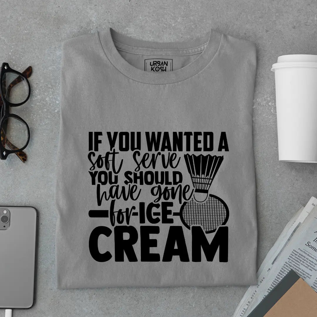 If You Wanted A Soft Serve You Should Have Gone For Ice Cream Funny T-Shirt For Badminton Player
