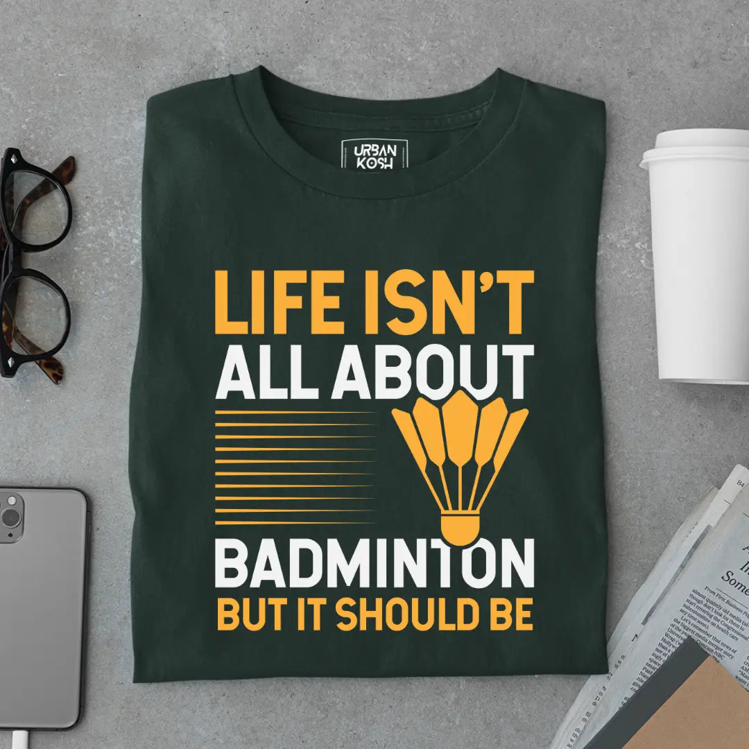 Life Isn't About Badminton But it Should Be - Funny T-shirt for Badminton Player