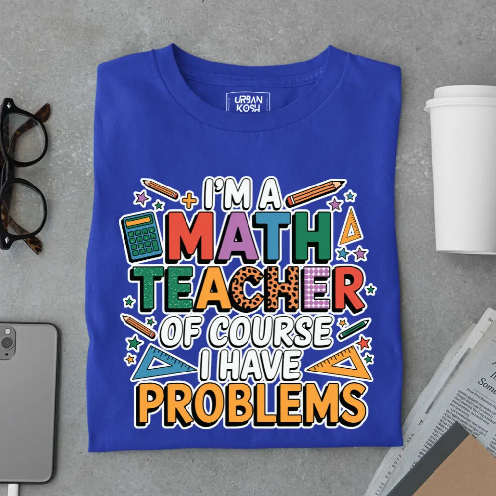 I'm a Math Teacher Ofcourse I Have Problems - Exclusive Premium T-shirt for Teachers