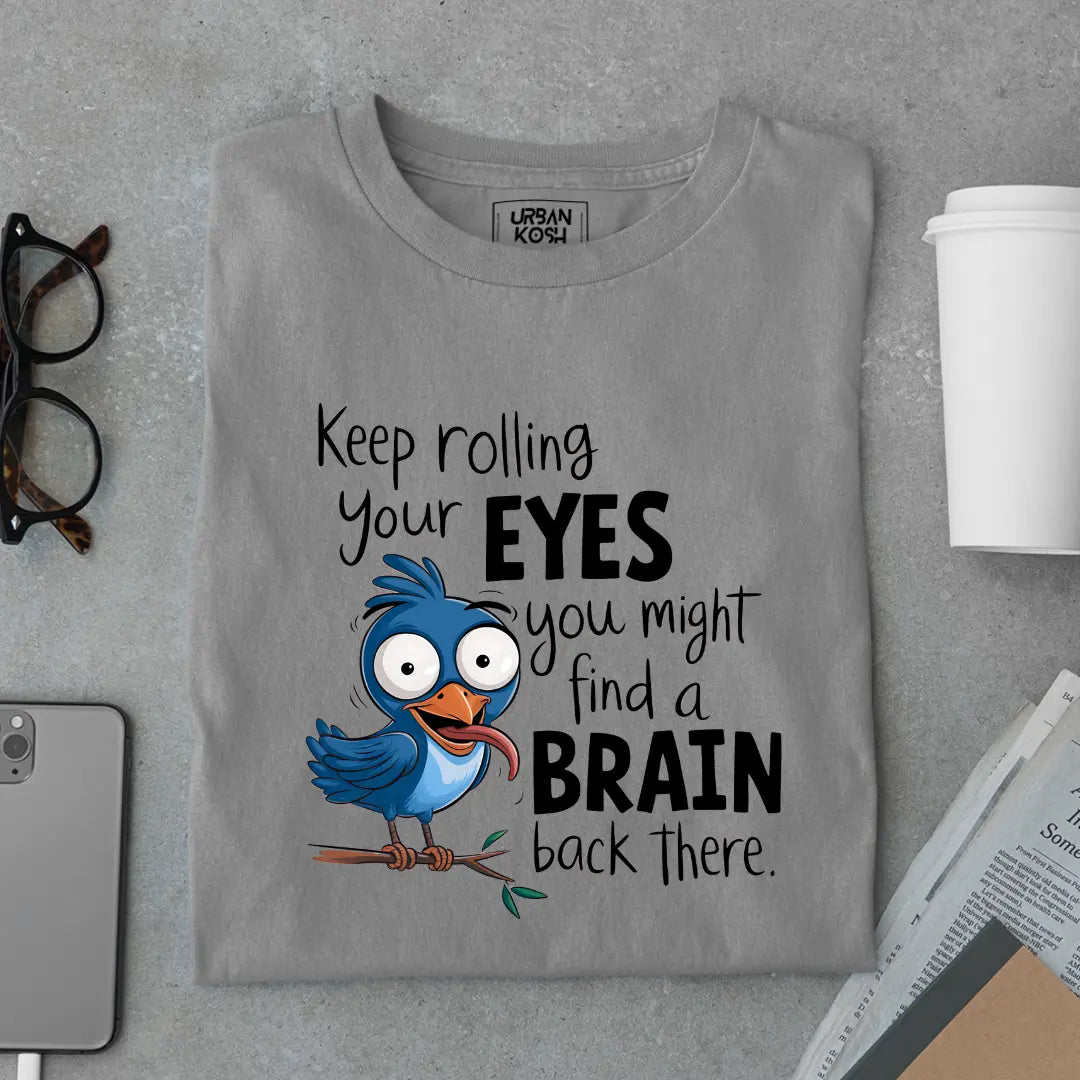Keep rolling your EYES you might find a BRAIN back there Exclusive Sarcastic Unisex T-Shirt