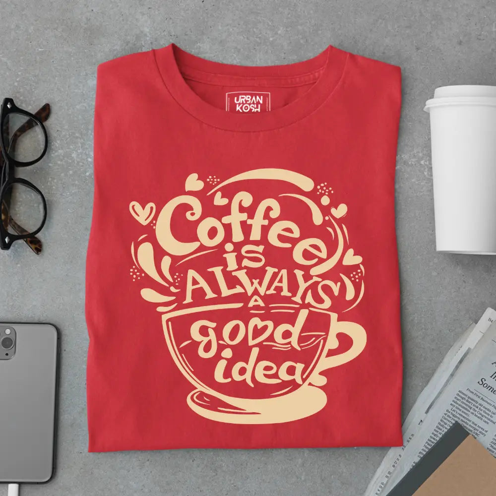 Coffee is Always a Good Idea Premium T-shirts for Coffee Lovers