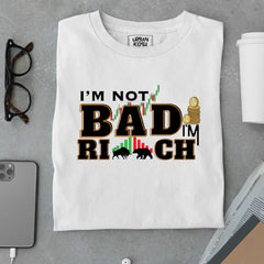 "I'm Not Bad, I'm Rich" Exclusive Premium T-Shirt for Traders