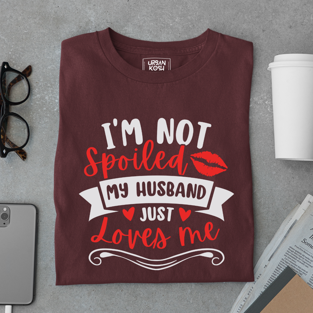 I am not Spoiled My husband just Loves me