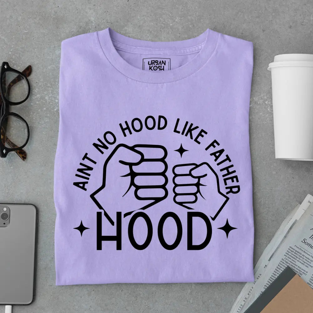 Ain’t No Hood Like Fatherhood – Funny Father’s Day Special T-Shirt