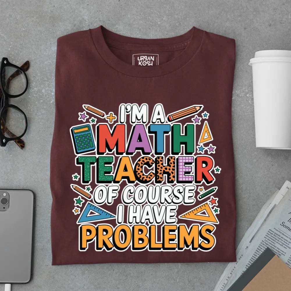 I'm a Math Teacher Ofcourse I Have Problems - Exclusive Premium T-shirt for Teachers
