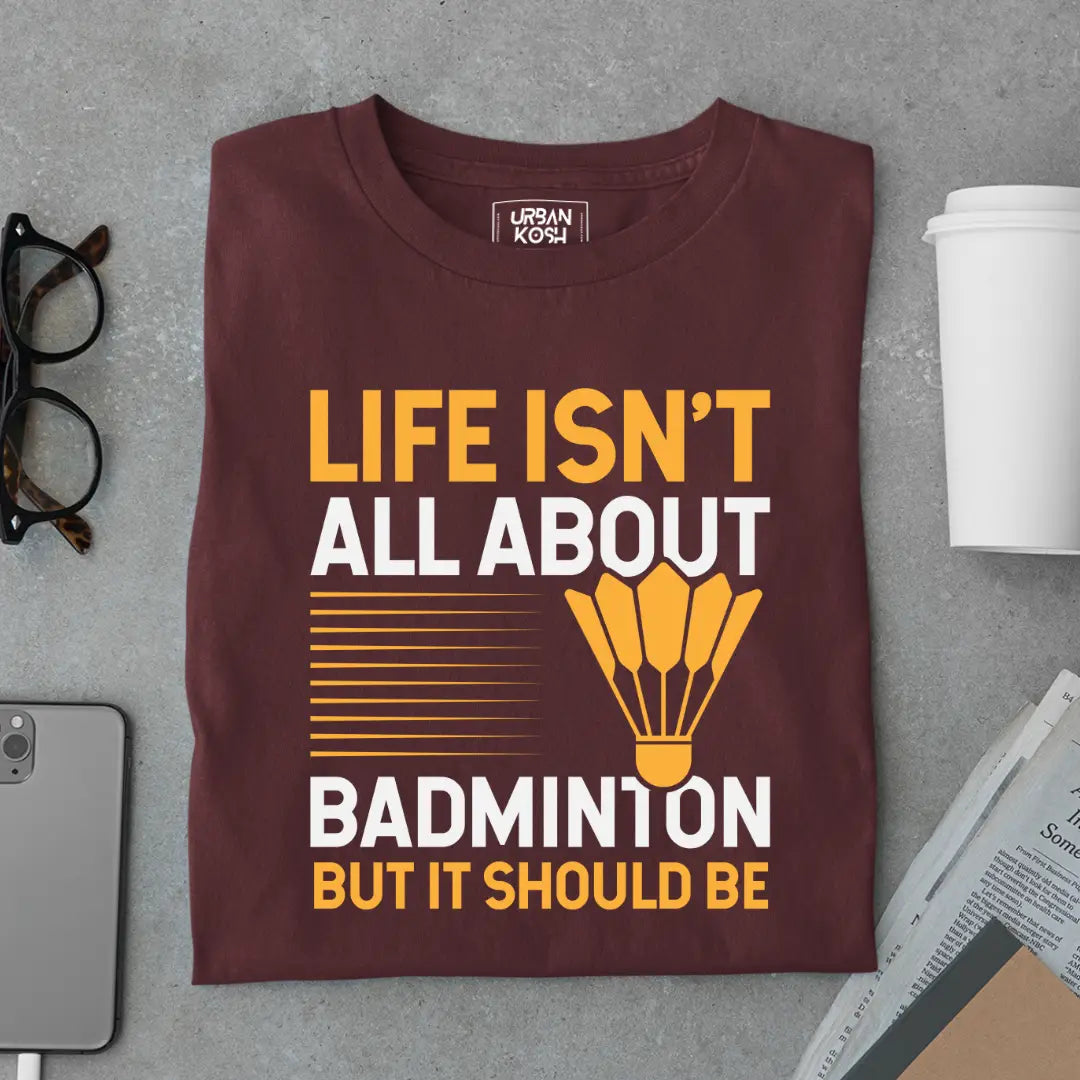 Life Isn't About Badminton But it Should Be - Funny T-shirt for Badminton Player