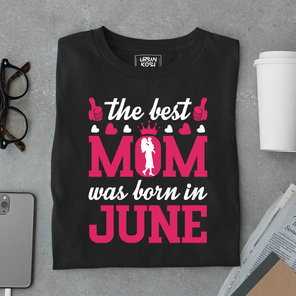 The Best Mom Was Born in June Exclusive Premium Birthday T-Shirt for Women