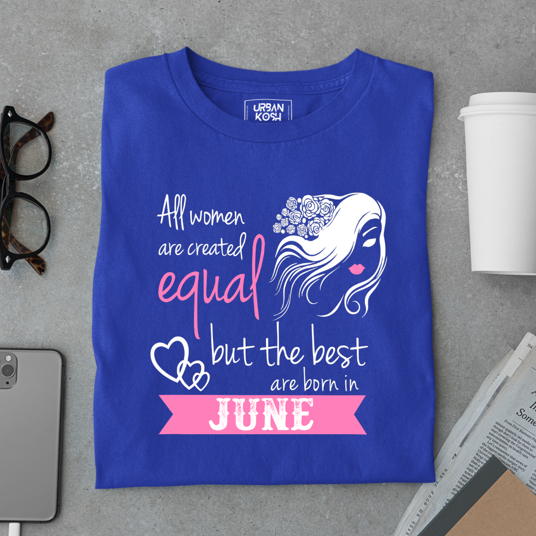 All Women Are Created Equal But The Best Are Born in June Birthday T-shirt
