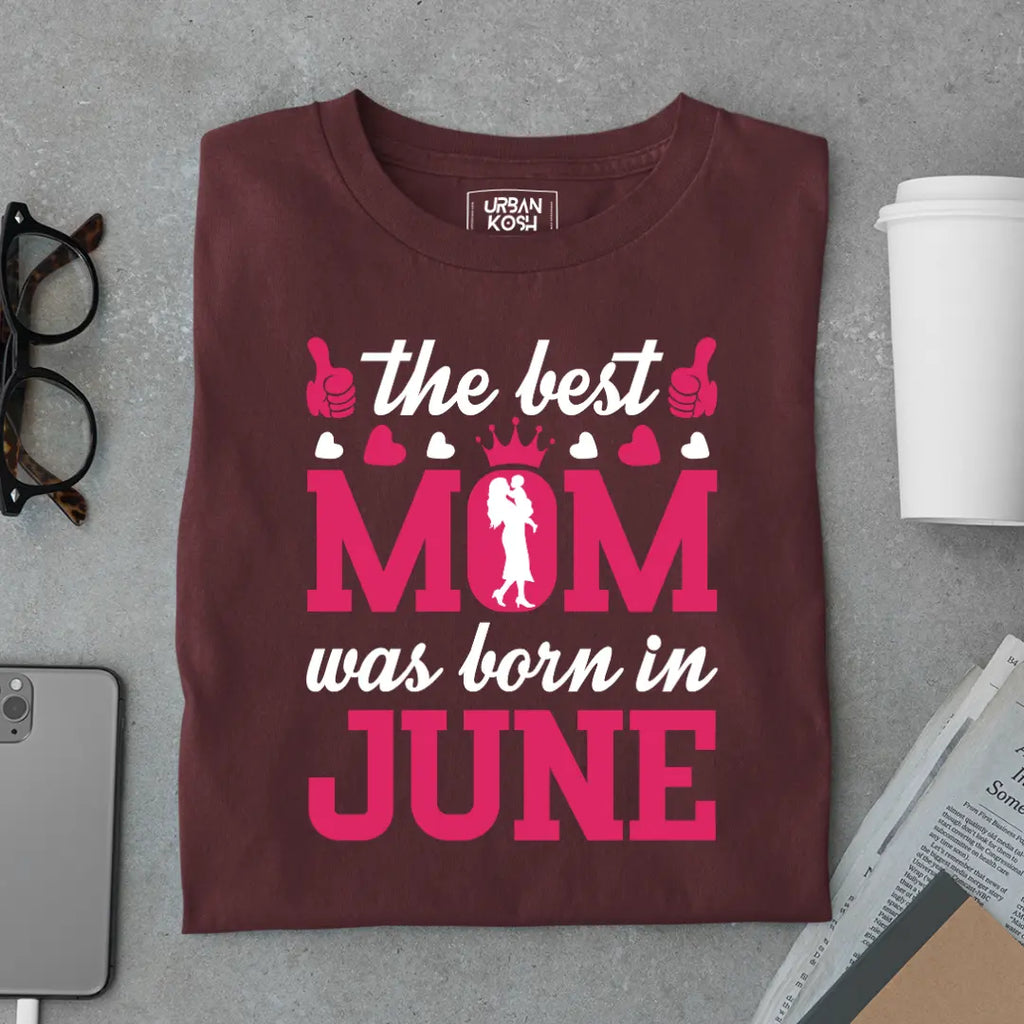 The Best Mom Was Born in June Exclusive Premium Birthday T-Shirt for Women