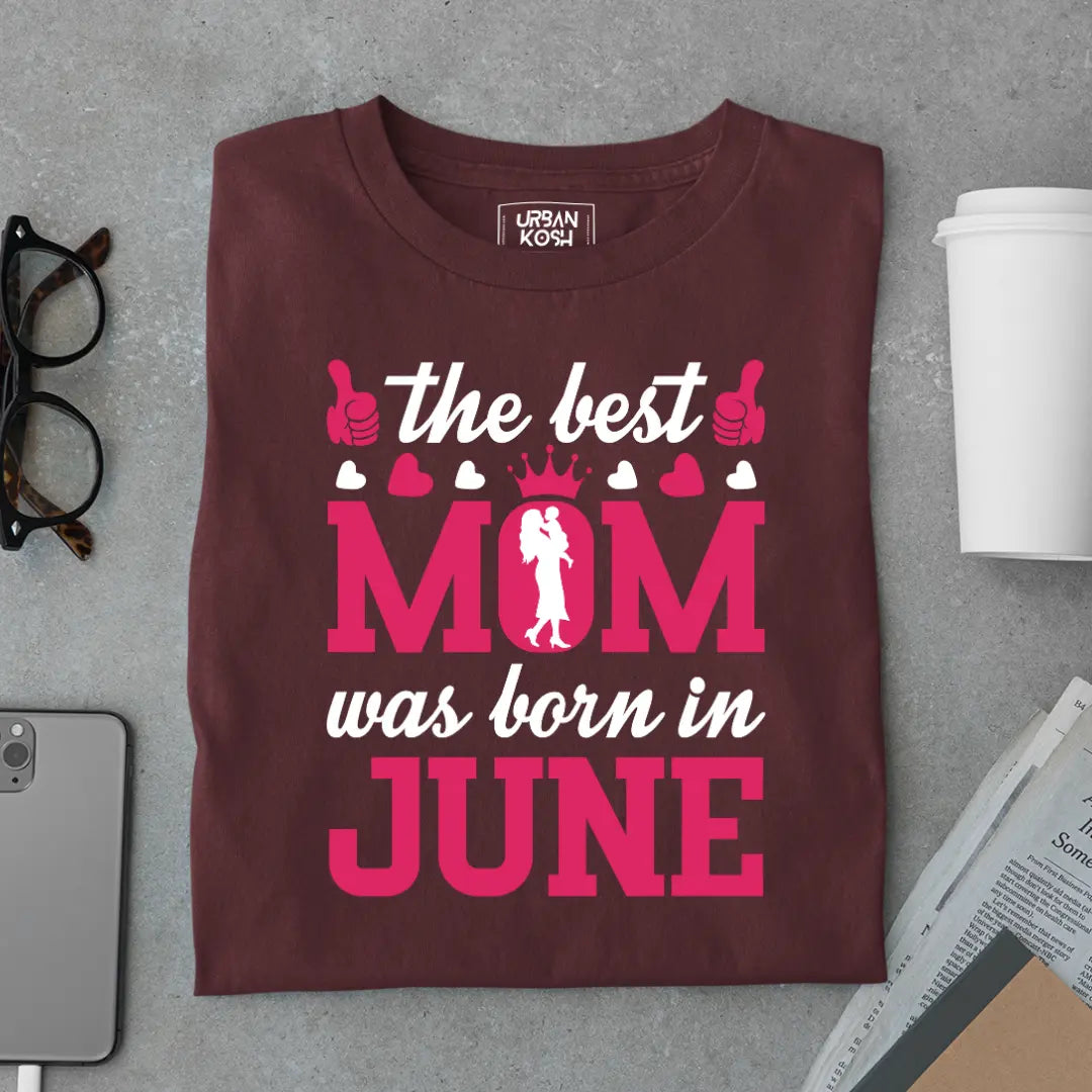 The Best Mom Was Born in June Exclusive Premium Birthday T-Shirt for Women