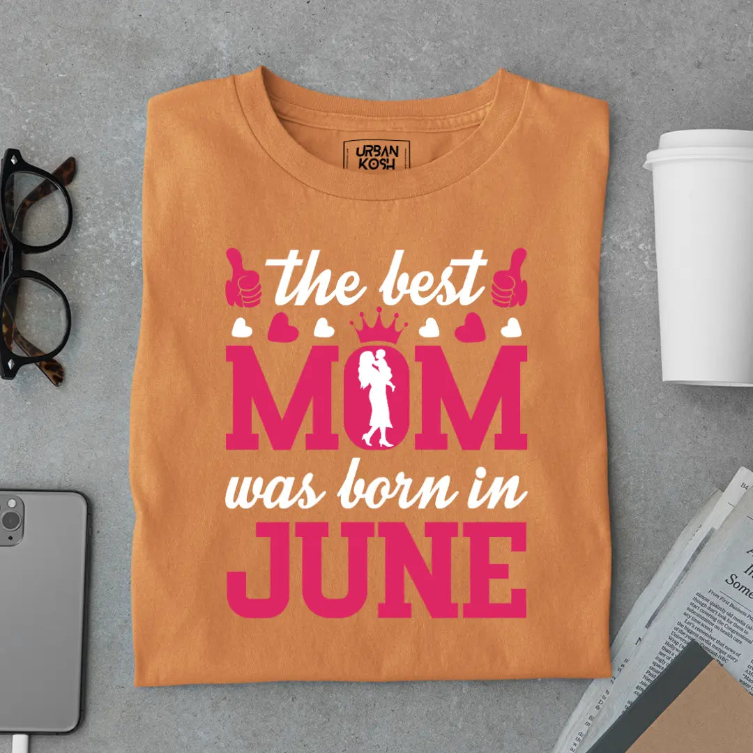 The Best Mom Was Born in June Exclusive Premium Birthday T-Shirt for Women