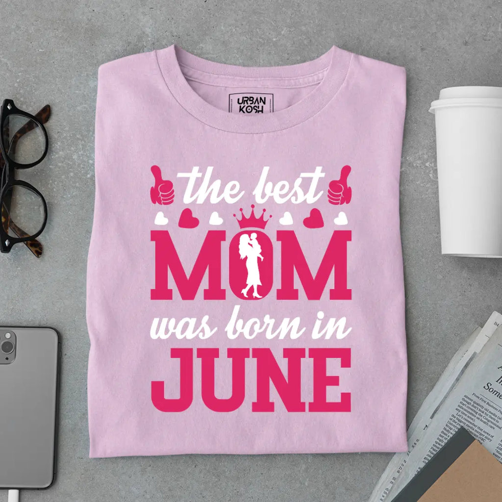 The Best Mom Was Born in June Exclusive Premium Birthday T-Shirt for Women
