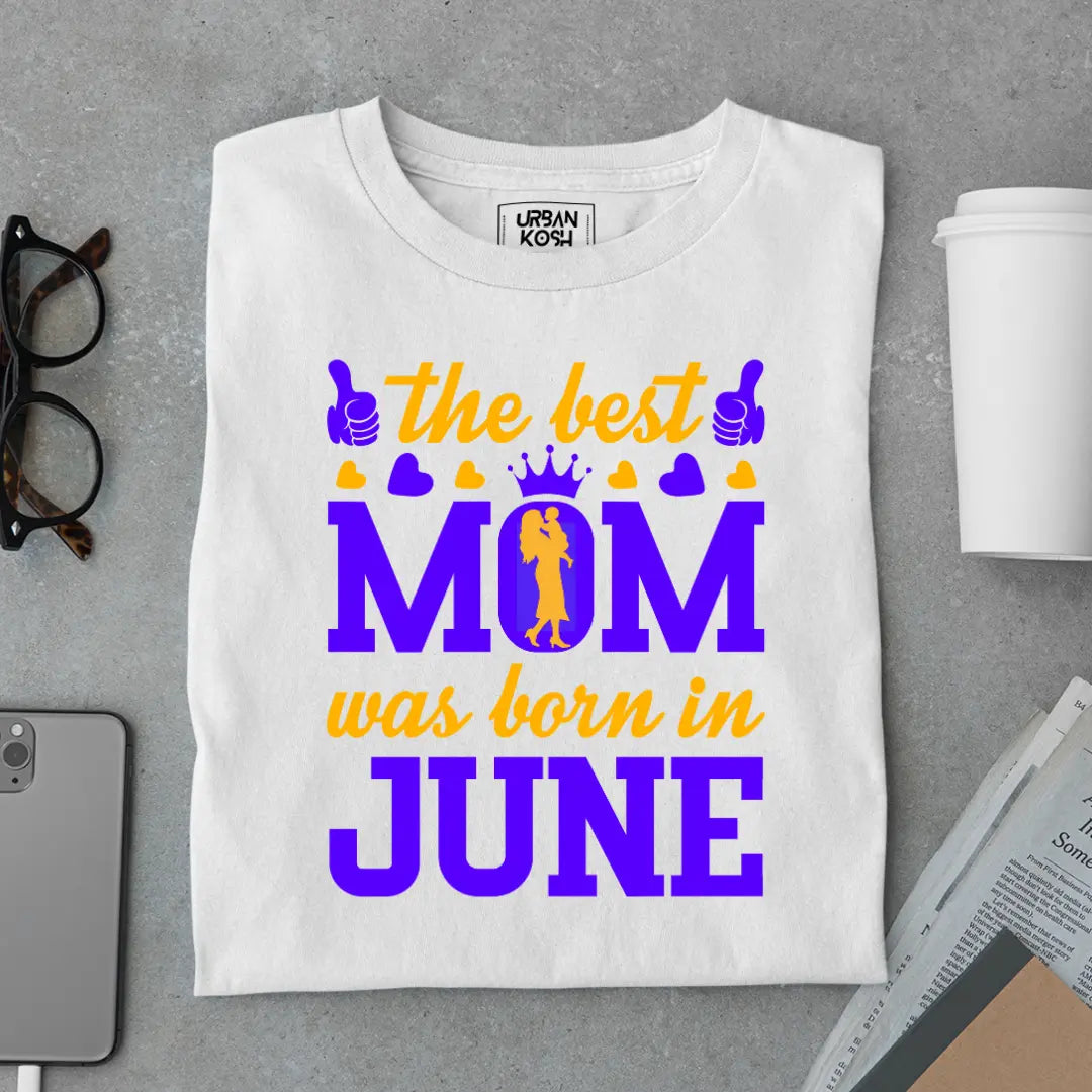 The Best Mom Was Born in June Exclusive Premium Birthday T-Shirt for Women