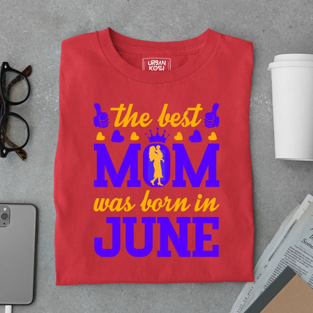 The Best Mom Was Born in June Exclusive Premium Birthday T-Shirt for Women
