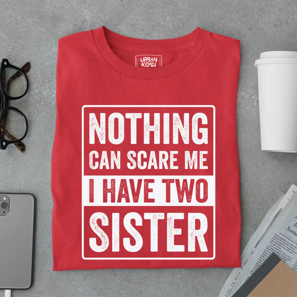 Nothing Can Scare Me – I Have Two Sisters Limited Edition Matching T-Shirt