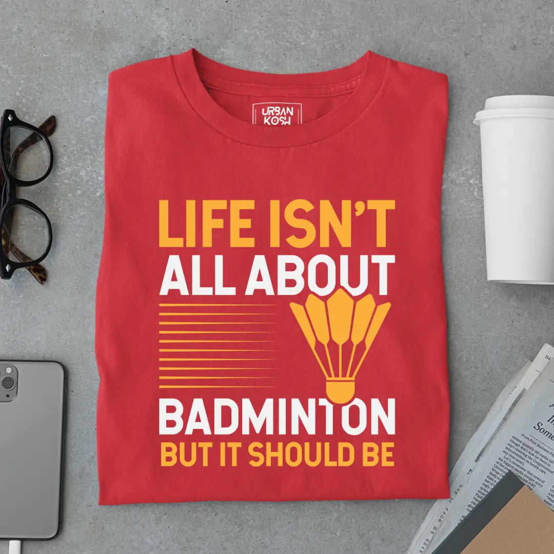 Life Isn't About Badminton But it Should Be - Funny T-shirt for Badminton Player