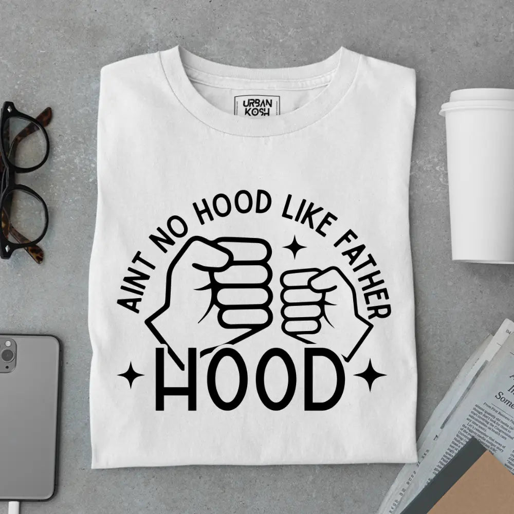 Ain’t No Hood Like Fatherhood – Funny Father’s Day Special T-Shirt