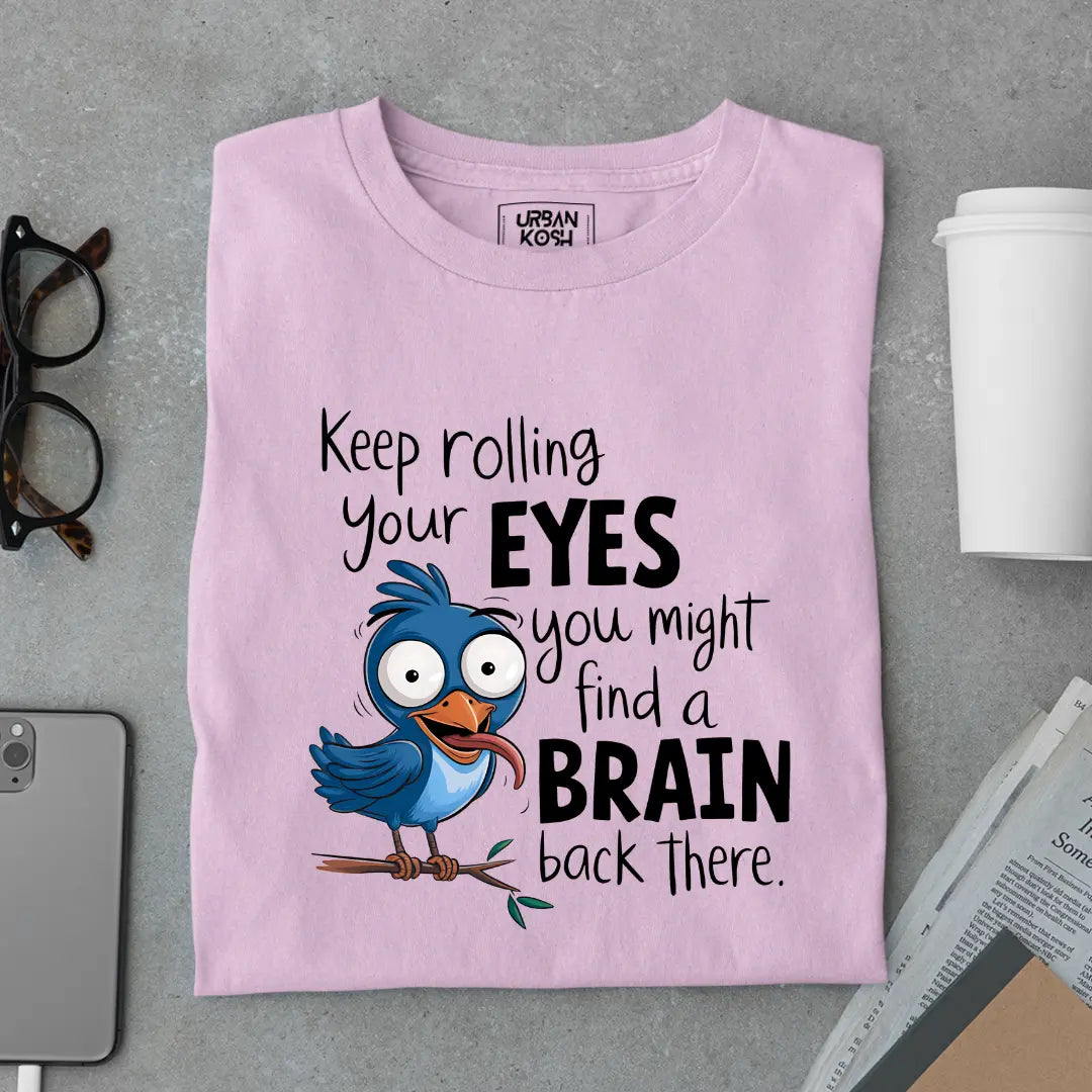 Keep rolling your EYES you might find a BRAIN back there Exclusive Sarcastic Unisex T-Shirt
