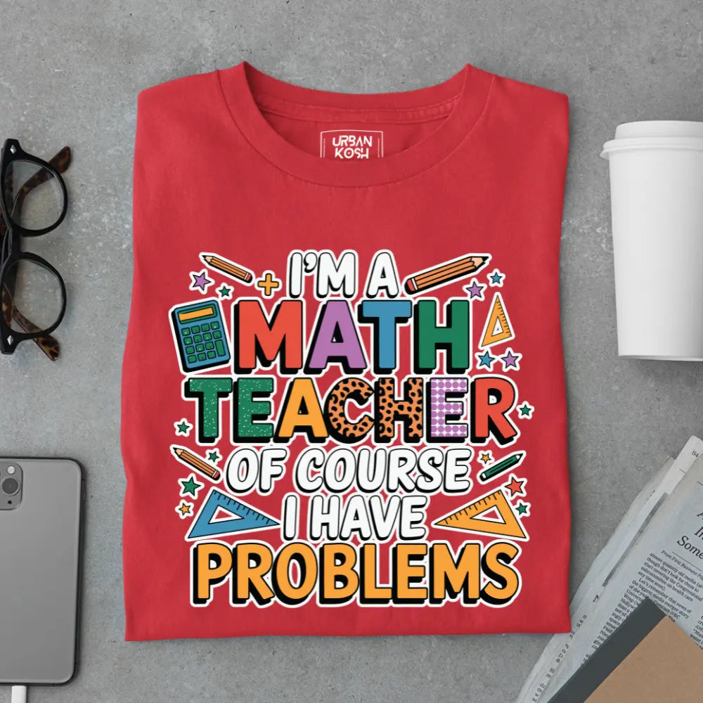 I'm a Math Teacher Ofcourse I Have Problems - Exclusive Premium T-shirt for Teachers