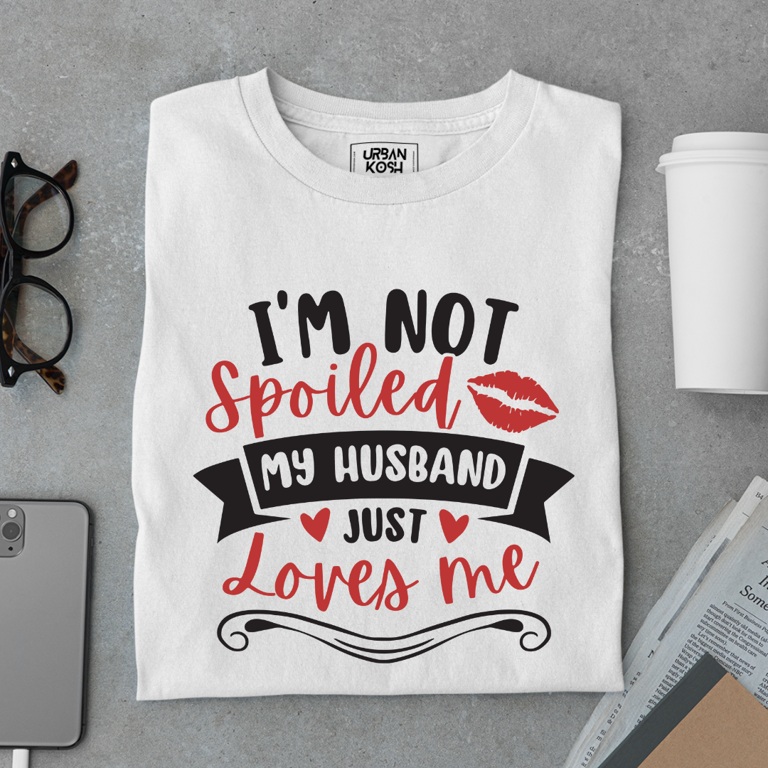 I am not Spoiled My husband just Loves me