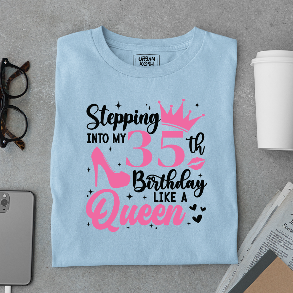 Stepping into my 35th Birthday like a Queen T Shirt