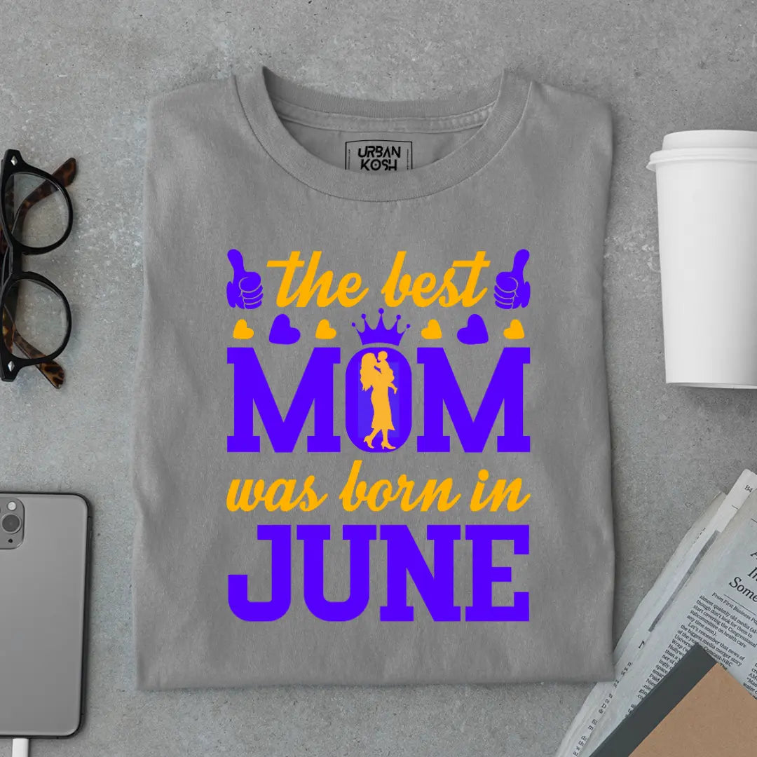 The Best Mom Was Born in June Exclusive Premium Birthday T-Shirt for Women