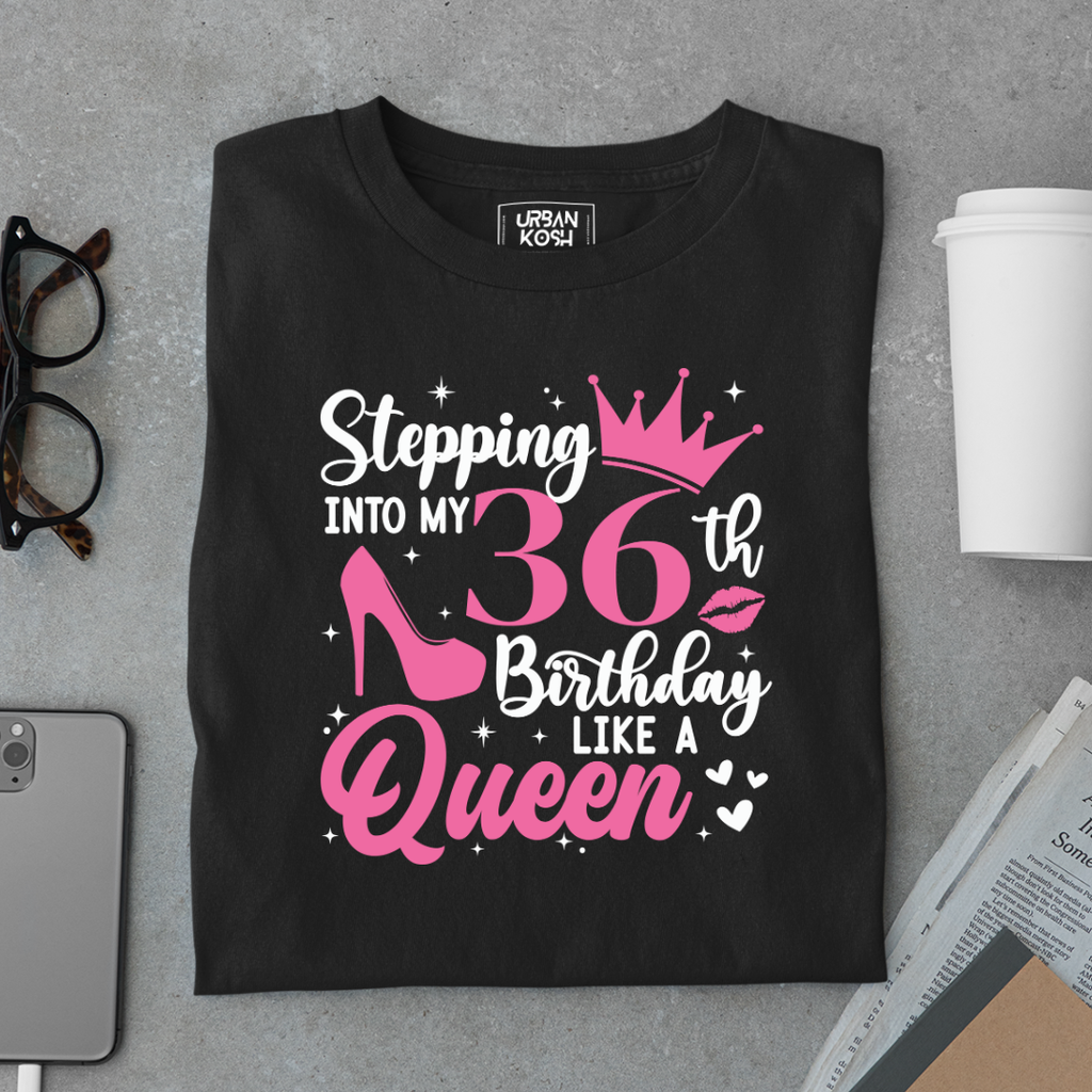 Stepping into my 36th Birthday like a Queen T Shirt