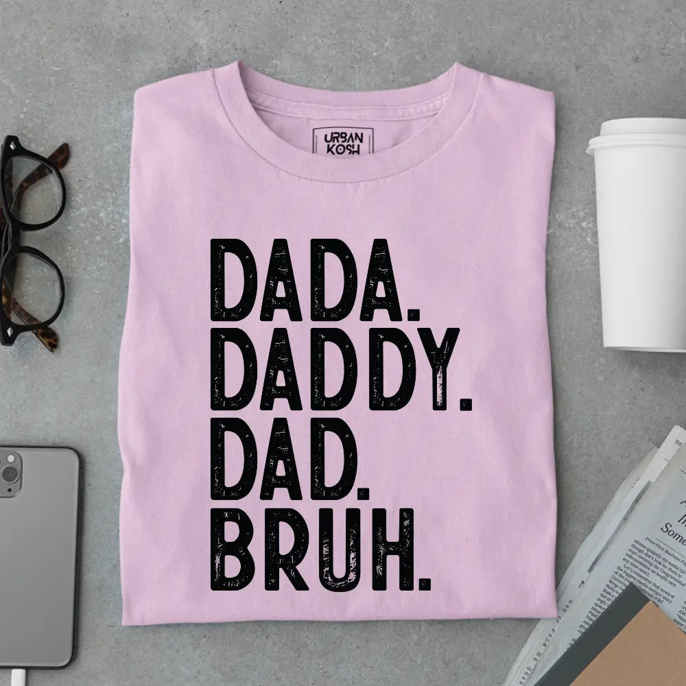 Dada. Daddy. Dad. Bruh. – Father’s Day Special T-Shirt