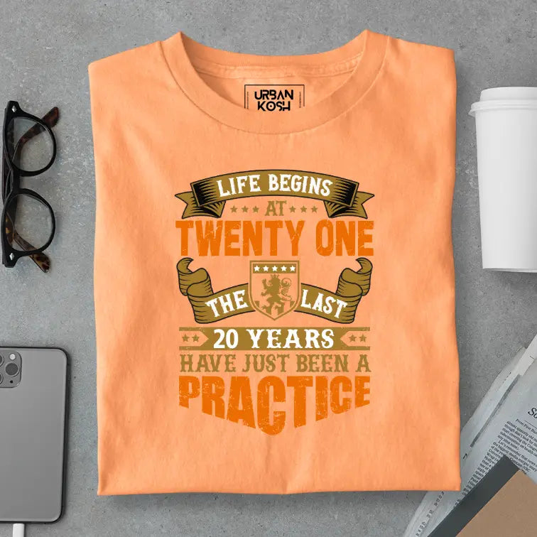 Life Begins at 21, The last years have just been a practice Birthday T-shirt