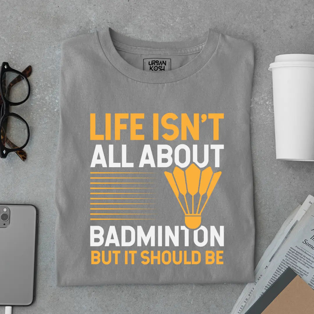 Life Isn't About Badminton But it Should Be - Funny T-shirt for Badminton Player