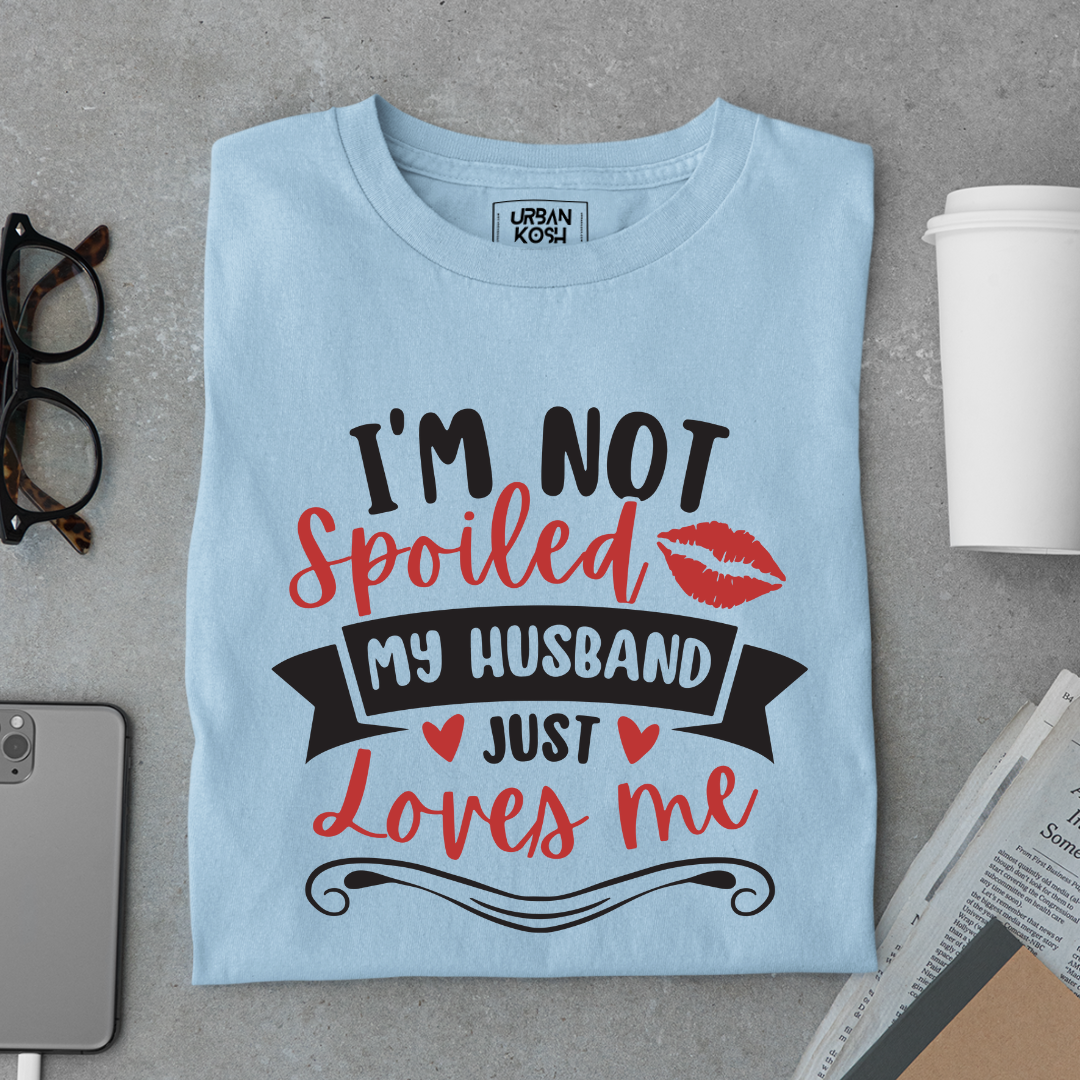 I am not Spoiled My husband just Loves me