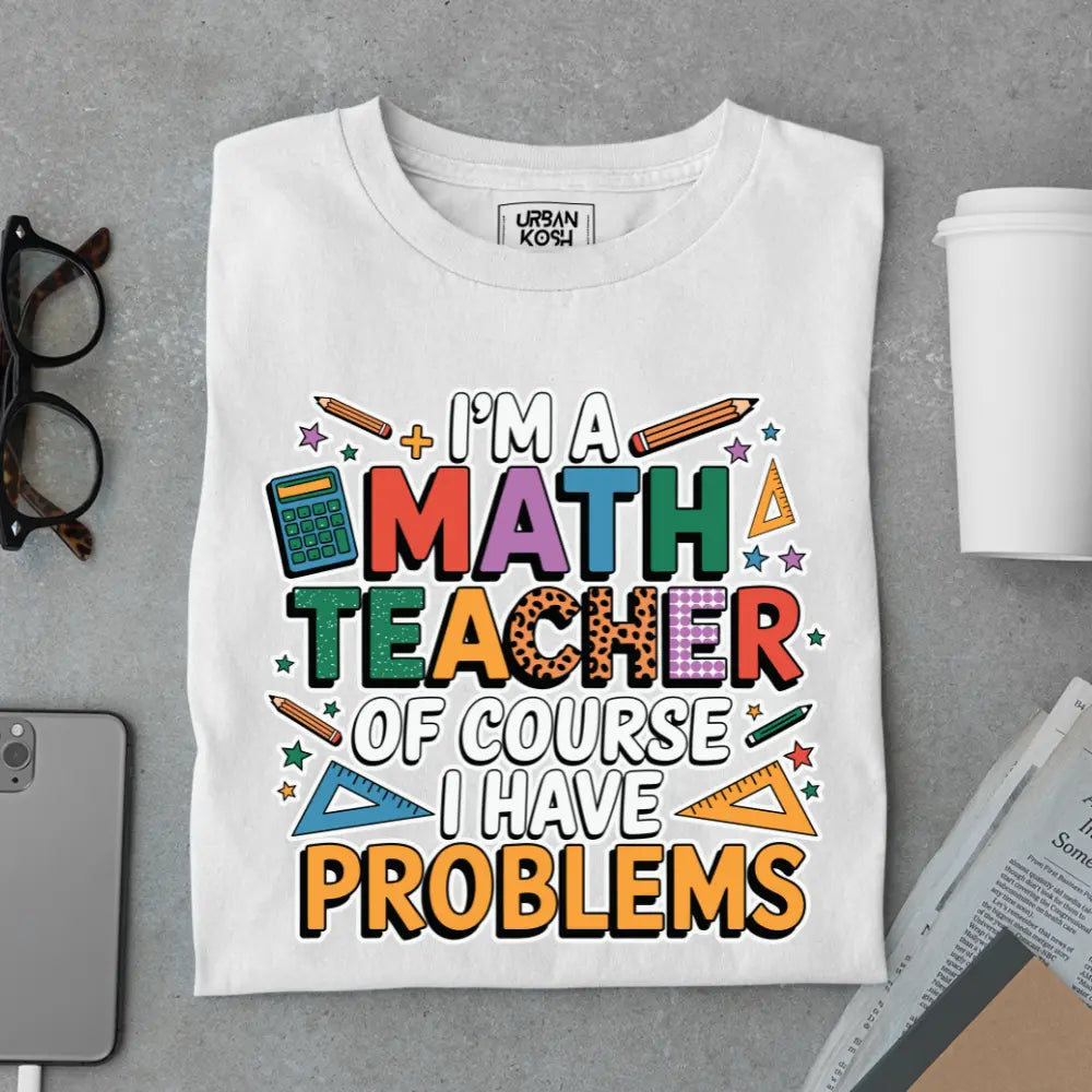 I'm a Math Teacher Ofcourse I Have Problems - Exclusive Premium T-shirt for Teachers
