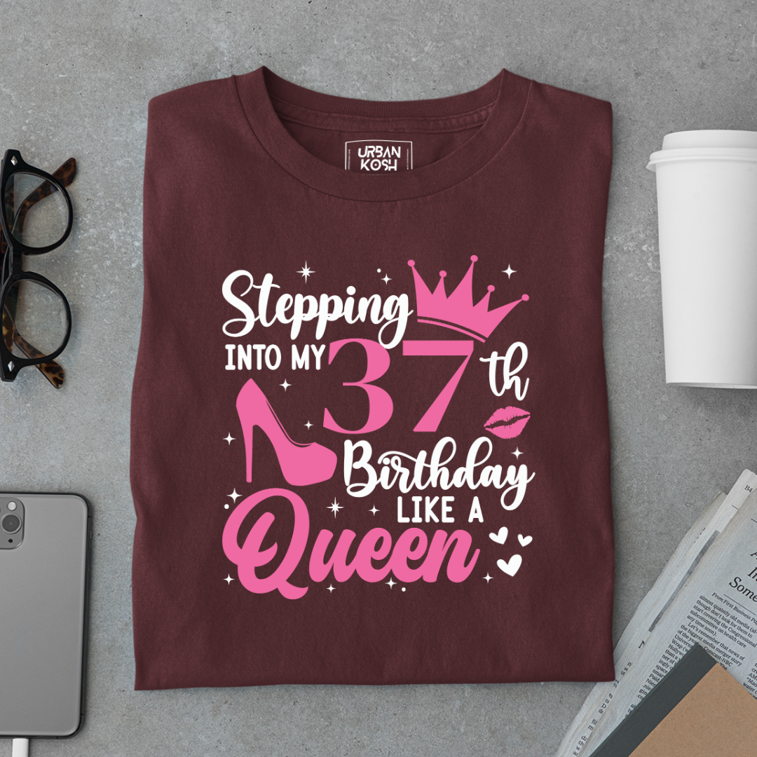 Stepping into my 37th Birthday like a Queen T Shirt