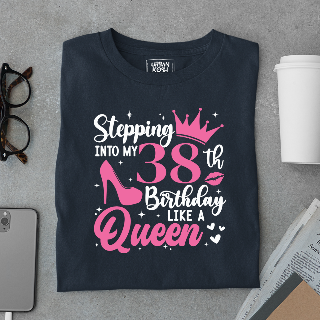 Stepping into my 38th Birthday like a Queen T Shirt