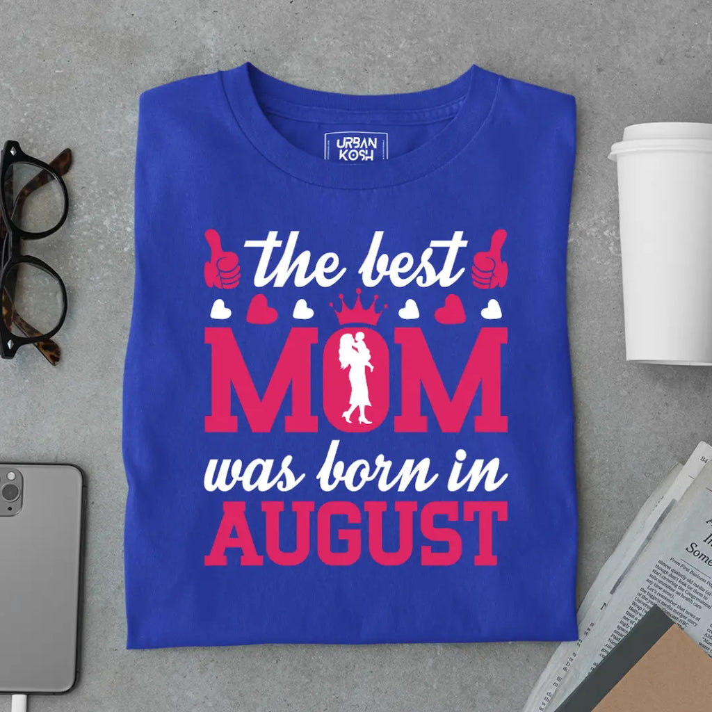 The Best Mom Was Born in August Exclusive Premium Birthday T-Shirt for Women