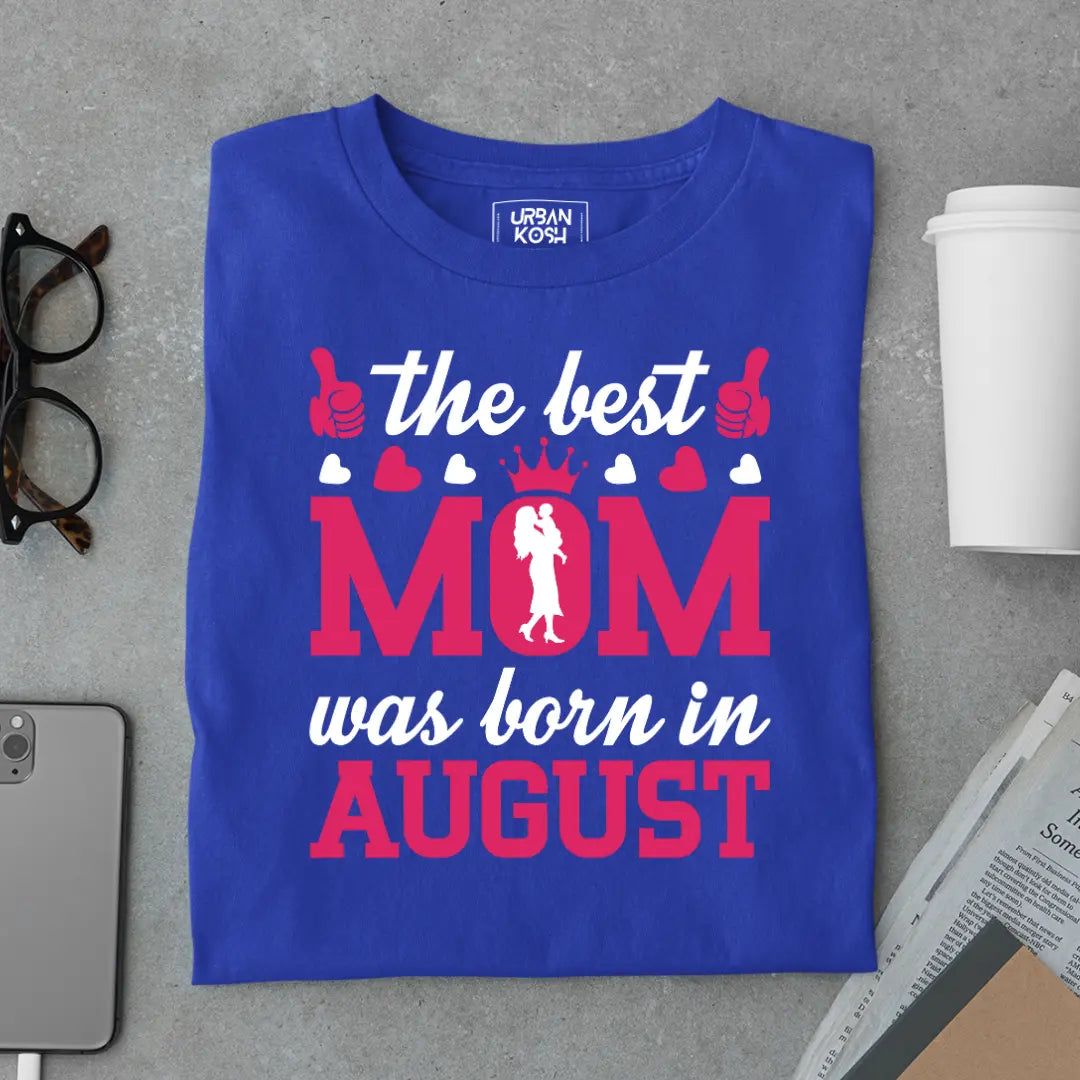 The Best Mom Was Born in August Exclusive Premium Birthday T-Shirt for Women