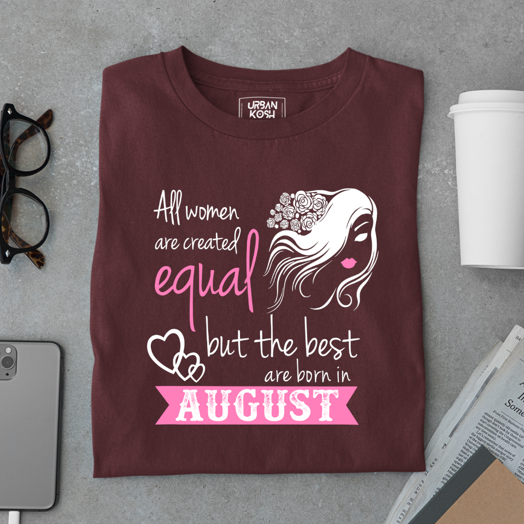All Women Are Created Equal But The Best Are Born in August Birthday T-shirt
