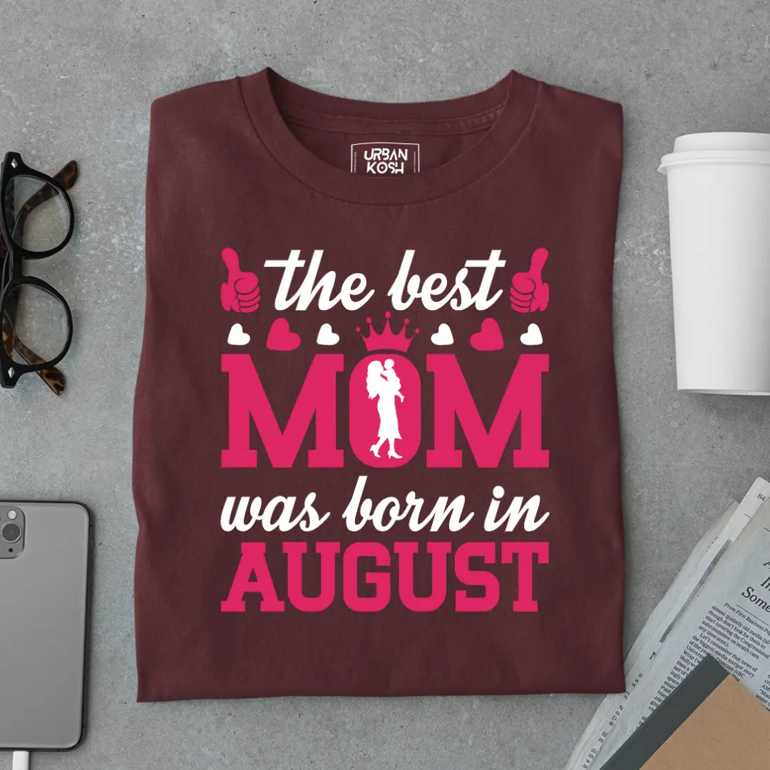 The Best Mom Was Born in August Exclusive Premium Birthday T-Shirt for Women