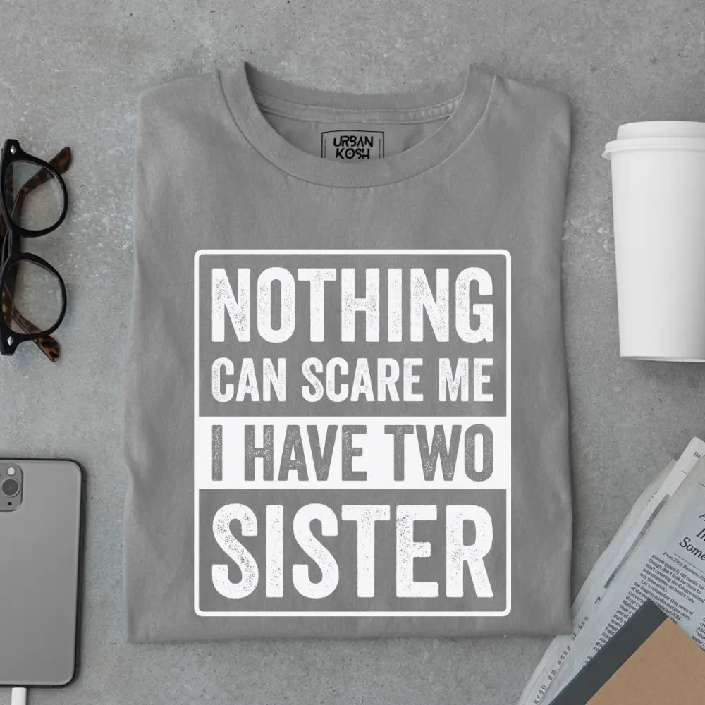 Nothing Can Scare Me – I Have Two Sisters Limited Edition Matching T-Shirt