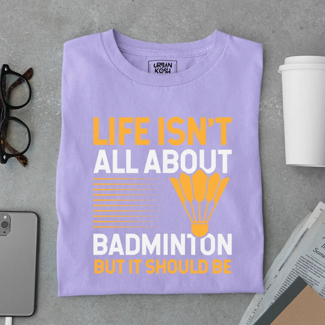 Life Isn't About Badminton But it Should Be - Funny T-shirt for Badminton Player