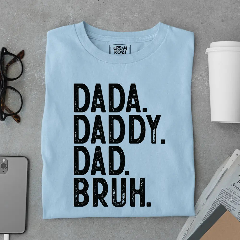 Dada. Daddy. Dad. Bruh. – Father’s Day Special T-Shirt